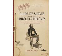 GUIDE DE SURVIE PARMI LES IMBÉCILES DIPLÔMÉS: Manuel clinique d’observation et de défense en milieu contemporain dégradé