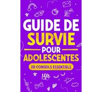 Guide de Survie pour Adolescentes: 101 Conseils essentiels que les filles doivent suivre pour surmonter les obstacles, atteindre leurs objectifs et s’épanouir dans la vie