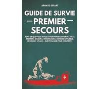 Guide de survie : premier secours: Tout ce que vous devez savoir pour sauver des vies : premiers secours, hémorragies, remèdes naturels, urgences vitales | Survivalisme pour débutants
