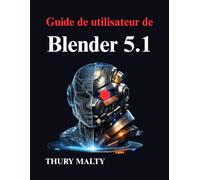 Guide de utilisateur de Blender 5.1: Formation pratique à la modélisation et à l'animation 3D