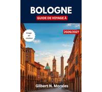 GUIDE DE VOYAGE À BOLOGNE 2026/2027: Découvrez la capitale culinaire de l'Italie, ses tours médiévales, ses portiques intemporels, ses saveurs locales et des expériences inoubliables.