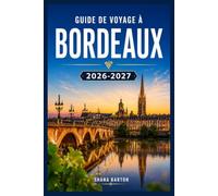GUIDE DE VOYAGE À BORDEAUX 2026-2027: Explorez les vignobles, les rues riveraines et les saveurs régionales grâce à un plan pratique jour par jour