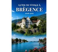 GUIDE DE VOYAGE À BRÈGENCE 2026-2027: Découvrez la beauté du lac de Constance et des contreforts alpins