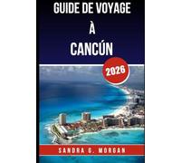 GUIDE DE VOYAGE À CANCÚN 2026: Tout ce que vous devez savoir pour une visite inoubliable