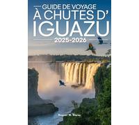 Guide de voyage à Chutes d'Iguazu 2025-2026: De la Gorge du Diable aux sentiers de la jungle ; un guide complet pour les voyageurs jusqu'aux chutes d'Iguazu et au-delà