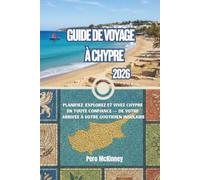 Guide de voyage à Chypre 2026: Planifiez, explorez et vivez Chypre en toute confiance - de votre arrivée à votre quotidien insulaire