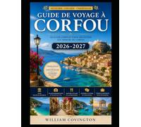 GUIDE DE VOYAGE À CORFOU 2026-2027: Le guide complet du voyageur à Corfou, l'île ionienne d'émeraude de Grèce : de la vieille forteresse classée au ... du Liston et le palais Achilleion aux criques