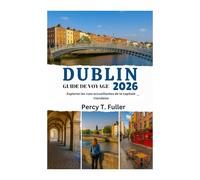 GUIDE DE VOYAGE À DUBLIN 2026: Explorez les rues accueillantes de la capitale irlandaise