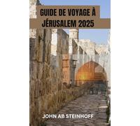 GUIDE DE VOYAGE À JÉRUSALEM 2025: Un voyage émouvant à travers la ville la plus sainte du monde - Découvrir des couches de foi, d'histoire et de ... rencontrent la vie moderne dynamique.