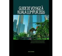 GUIDE DE VOYAGE À KUALA LUMPUR 2026: Découvrez la capitale dynamique de la Malaisie grâce à des conseils locaux, des monuments emblématiques et des ... Global Explorer Travel Guide Series 2026)