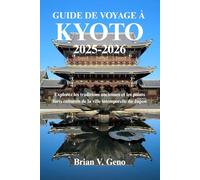 GUIDE DE VOYAGE À KYOTO 2025-2026: Explorez les traditions anciennes et les points forts culturels de la ville intemporelle du Japon
