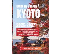 GUIDE DE VOYAGE À KYOTO 2026-2027: Votre guide complet et privilégié des temples, des quartiers de geishas et d'Arashiyama (Experiencing Japan in a grand style)