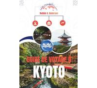 GUIDE DE VOYAGE À KYOTO 2026: Tradition, vie quotidienne et détails discrets