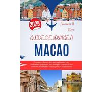 GUIDE DE VOYAGE À MACAO 2025: Voyagez à travers des rues captivantes, des événements palpitants, des boutiques exquises et des moments inoubliables conçus pour les explorateurs