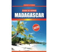 Guide de voyage à Madagascar 2025: Conseils essentiels, informations locales, faune et lieux incontournables pour une expérience insulaire authentique