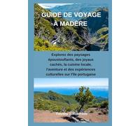 GUIDE DE VOYAGE À MADÈRE: Explorez des paysages époustouflants, des joyaux cachés, la cuisine locale, l'aventure et des expériences culturelles sur l'île portugaise