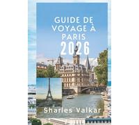 GUIDE DE VOYAGE À PARIS 2026: « Beauté intemporelle et vie vibrante : votre aventure française ultime »