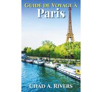 Guide de Voyage à Paris: Ressource complète pour planifier votre séjour avec conseils d’initiés, attractions, quartiers, restaurants et itinéraires flexibles