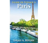 Guide de Voyage à Paris: Ressource complète pour planifier votre séjour avec conseils d’initiés, attractions, quartiers, restaurants et itinéraires flexibles