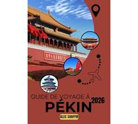 GUIDE DE VOYAGE À PÉKIN 2026: Naviguer dans une capitale de grandeur et d'innovation