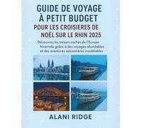 GUIDE DE VOYAGE À PETIT BUDGET POUR LES CROISIÈRES DE NOËL SUR LE RHIN 2025: Découvrez les trésors cachés de l'Europe hivernale grâce à des voyages abordables et des aventures saisonnières inoubliable