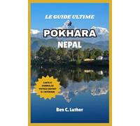 GUIDE DE VOYAGE À POKHARA, NÉPAL: Votre compagnon idéal pour explorer, vous détendre et découvrir la capitale touristique du Népal
