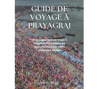 Guide de voyage à Prayagraj: Un voyage étape par étape à travers la Kumbh Mela, les monuments sacrés et les merveilles locales