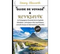 GUIDE DE VOYAGE À REYKJAVIK 2025: Le compagnon essentiel de la capitale islandaise : principaux sites touristiques, conseils locaux et informations culturelles