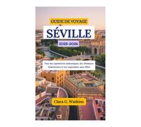 GUIDE DE VOYAGE À SÉVILLE 2025-2026: Pour des expériences authentiques, des vibrations chaleureuses et une exploration sans effort