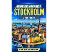 GUIDE DE VOYAGE À STOCKHOLM 2026-2027: Planification pratique pour Gamla Stan, Södermalm, les ferries de l’archipel, les transports en commun, le ... de la saison et des dépenses plus avisées