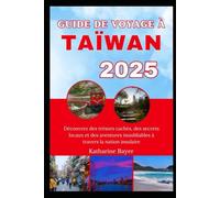 GUIDE DE VOYAGE À TAÏWAN 2025: Découvrez des trésors cachés, des secrets locaux et des aventures inoubliables à travers la nation insulaire
