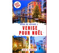 Guide de voyage à Venise pour Noël 2025-2026: Découvrez des aventures hivernales magiques, des marchés festifs, des canaux romantiques et des joyaux ... enchanteresse d'Italie (FRENCH GUIDE SERIES)
