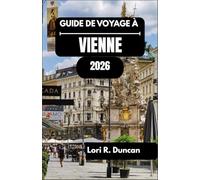 GUIDE DE VOYAGE À VIENNE 2026: Des grands palais aux traditions des cafés et plus encore