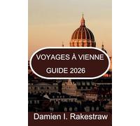 GUIDE DE VOYAGE À VIENNE 2026: « Exploration de la culture, de la gastronomie et des monuments de la capitale impériale de l'Autriche »