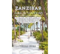 Guide de voyage à Zanzibar 2025: découvrez Stone Town, Nungwi, Kendwa, Paje et Jambiani - Plages exceptionnelles, auberges économiques, cuisine locale, cartes et aventures écotouristiques