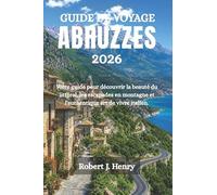GUIDE DE VOYAGE ABRUZZES 2026: Votre guide pour découvrir la beauté du littoral, les escapades en montagne et l'authentique art de vivre italien.