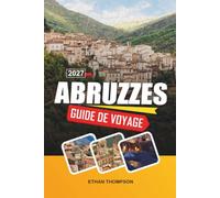 GUIDE DE VOYAGE ABRUZZES 2027: Parc national de Majella, villes de collines médiévales, côte adriatique, sentiers de montagne et culture italienne authentique