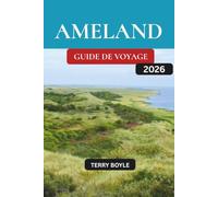 GUIDE DE VOYAGE AMELAND 2026: Le guide complet des plages d'Ameland, de la nature, des sentiers cyclables, des villages, de la cuisine locale, des aventures en plein air et des conseils de voyage