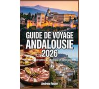 Guide de voyage Andalousie 2026: Villes incontournables, gastronomie et perles cachées: Découvrez la culture, les routes panoramiques, les plages et les expériences locales dans le sud de l'Espagne.