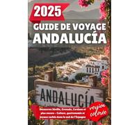 GUIDE DE VOYAGE ANDALUCÍA 2025: Découvrez Séville, Grenade, Cordoue et plus encore - Culture, gastronomie et joyaux cachés dans le sud de l'Espagne
