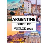 Guide de voyage Argentine 2025: Explorez le pays des contrastes, un voyage complet à travers les paysages à couper le souffle de l'Argentine, sa ... uniques (Haris Lang’s Global Destinations)