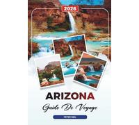 GUIDE DE VOYAGE ARIZONA 2026: Grand Canyon et Sedona, Aventures dans le désert, Road trips pittoresques, Parcs nationaux et joyaux cachés