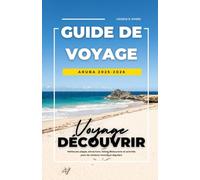 GUIDE DE VOYAGE ARUBA 2025-2026: Meilleures plages, attractions, hôtels, restaurants et activités pour les visiteurs novices et réguliers