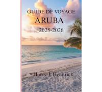 GUIDE DE VOYAGE ARUBA 2025-2026: Un voyage à travers la culture vibrante et les merveilles naturelles de l'île