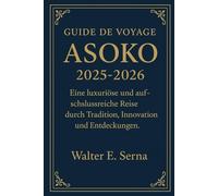 GUIDE DE VOYAGE ASOKO 2025-2026: Eine luxuriöse und aufschlussreiche Reise durch Tradition, Innovation und Entdeckungen.