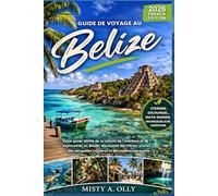 GUIDE DE VOYAGE AU BELIZE 2026: Votre guide ultime de la culture, de l'aventure et de l'exploration au Belize : découvrez des trésors cachés, des escapades insulaires et des expériences locales