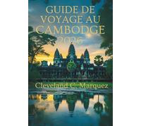 GUIDE DE VOYAGE AU CAMBODGE 2026: Îles des Temples et Voyages Intemporels