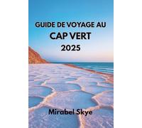 GUIDE DE VOYAGE AU CAP VERT 2025: Explorez Les Marées, Les Traditions Et Les Sentiers Au Cœur Des Îles