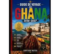 GUIDE DE VOYAGE AU GHANA 2026-2027: Découvrez Accra, explorez les châteaux de Cape Coast et d'Elmina, promenez-vous dans la canopée du parc national ... et admirez la beauté des chutes de Wli.