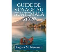 GUIDE DE VOYAGE AU GUATEMALA 2026: Explorez les volcans, les lacs et la culture d'Amérique centrale